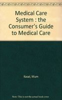 Medical Care System : the Consumer's Guide to Medical Care
