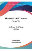 Works Of Thomas Gray V2: In Prose And Verse (1884)