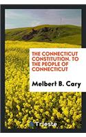 The Connecticut Constitution. To the People of Connecticut