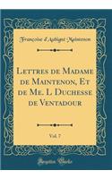 Lettres de Madame de Maintenon, Et de Me. L Duchesse de Ventadour, Vol. 7 (Classic Reprint)