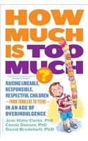 How Much Is Too Much? [Previously Published as How Much Is Enough?]: Raising Likeable, Responsible, Respectful Children -- From Toddlers to Teens -- In an Age of Overindulgence