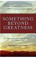 Something Beyond Greatness: Conversation with a Man of Science and a Woman of God