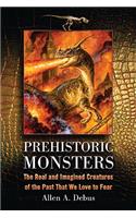 Prehistoric Monsters: The Real and Imagined Creatures of the Past That We Love to Fear