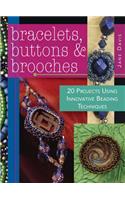 Bracelets, Buttons & Brooches: 20 Projects Using Innovative Beading Techniques