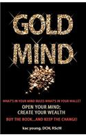 Gold Mind: Open Your Mind; Create Your Wealth