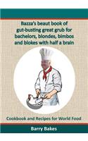 Bazza's Beaut Book of Gut-Busting Great Grub for Bachelors, Blondes, Bimbos and Blokes with Half a Brain