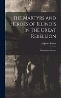 Martyrs and Heroes of Illinois in the Great Rebellion