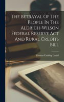 Betrayal Of The People In The Aldrich-wilson Federal Reserve Act And Rural Credits Bill