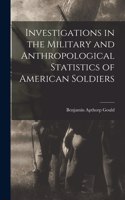 Investigations in the Military and Anthropological Statistics of American Soldiers