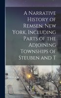 Narrative History of Remsen, New York, Including Parts of the Adjoining Townships of Steuben and T