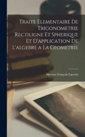 Traite Elementaire De Trigonometrie Rectiligne Et Spherique Et D'application De L'algebre a La Geometrie