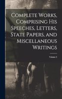 Complete Works, Comprising his Speeches, Letters, State Papers, and Miscellaneous Writings; Volume 2