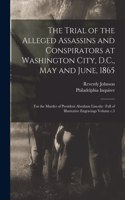 Trial of the Alleged Assassins and Conspirators at Washington City, D.C., May and June, 1865