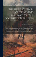 The History, Civil, Political And Military, Of The Southern Rebellion