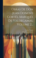 Obras De Don Juan Donoso Cortés, Marqués De Valdegamas, Volume 2...