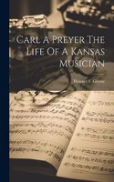 Carl A Preyer The Life Of A Kansas Musician