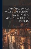 Uma viagem ao valle das Furnas na ilha de S. Miguel em junho de 1840