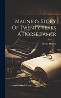 Magner's Story Of Twenty Years A Horse Tamer