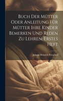 Buch der Mütter oder Anleitung für Mütter ihre Kinder bemerken und reden zu lehren, Erstes Heft