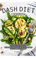 DASH Diet Cookbook: Delicious DASH Diet Recipes that Will Help Regulate your Blood Pressure Aid In You Shedding Those Unwanted Pounds