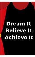 Dream It Believe It Achieve It