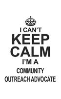 I Can't Keep Calm I'm A Community Outreach Advocate