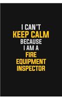 I Can't Keep Calm Because I Am A Fire Equipment Inspector