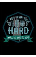 If you train hard, you'll not only be hard. You'll be hard to beat
