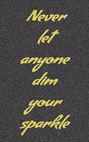 Notebook - Never let anyone dim your sparkle