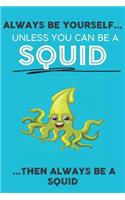Always Be Your Self Unless You Can Be A Squid Then Always Be A Squid