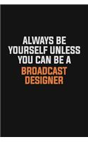 Always Be Yourself Unless You Can Be A Broadcast Designer