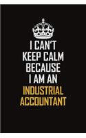 I Can't Keep Calm Because I Am An Industrial Accountant