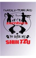 I Would Push You In Front Of Zombies To Save My Shih Tzu
