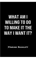 What Am I Willing To Do To Make It The Way I Want It?