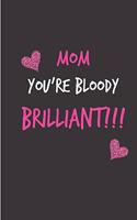 Mom, You're Bloody Brilliant!!!