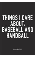 Things I Care About: Baseball And Handball: A 6x9 Inch Matte Softcover Notebook Diary With 120 Blank Lined Pages And A Funny Sports Fanatic Cover Slogan