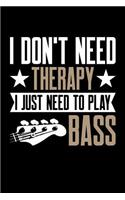 I Don't Need Therapy I Just Need To Play Bass