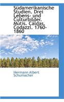 Sudamerikanische Studien. Drei Lebens- Und Culturbilder. Mutis. Caldas. Codazzi. 1760-1860