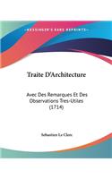 Traite D'Architecture: Avec Des Remarques Et Des Observations Tres-Utiles (1714)