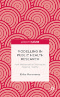 Modelling in Public Health Research: How Mathematical Techniques Keep Us Healthy