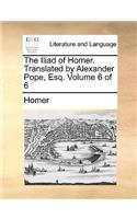 The Iliad of Homer. Translated by Alexander Pope, Esq. Volume 6 of 6