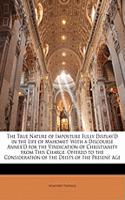 The True Nature of Imposture Fully Display'd in the Life of Mahomet: With a Discourse Annex'd for the Vindication of Christianity from This Charge. Offered to the Consideration of the Deists of the Present Age