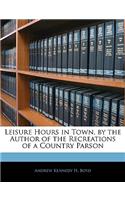 Leisure Hours in Town, by the Author of the Recreations of a Country Parson