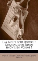 Das Katholische Deutsche Kirchenlied in Seinen Singweisen, Volume 1