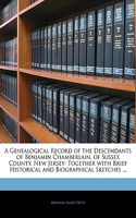 A Genealogical Record of the Descendants of Benjamin Chamberlain, of Sussex County, New Jersey: Together with Brief Historical and Biographical Sketches ...