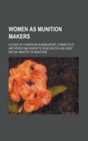 Women as Munition Makers; A Study of Conditions in Bridgeport, Connecticut