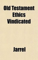 Old Testament Ethics Vindicated