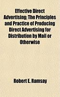 Effective Direct Advertising; The Principles and Practice of Producing Direct Advertising for Distribution by Mail or Otherwise
