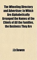The Wheeling Directory and Advertiser; In Which Are Alphabetically Arranged the Names of the Chiefs of All the Families, the Business They Are: (English)