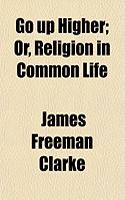 Go Up Higher; Or, Religion in Common Life